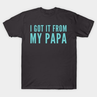 I Got It From My Papa T-Shirt